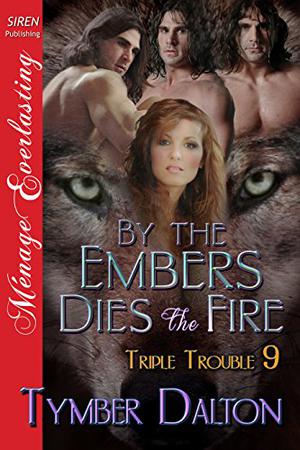 By the Embers Dies the Fire (Triple Trouble #9)