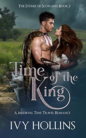 Time of the King: A Celtic Time Travel Romance (Stones of Scotland #2)