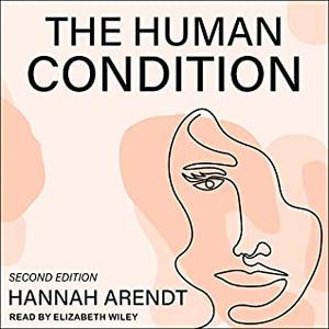 The Human Condition by Hannah Arendt, Elizabeth Wiley