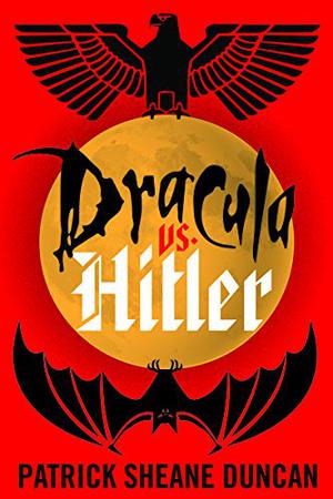 Dracula vs. Hitler by Patrick Sheane Duncan