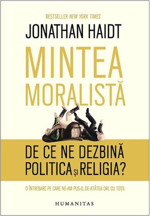 The Righteous Mind: Why Good People Are Divided by Politics and Religion by Jonathan Haidt, Simona Drelciuc
