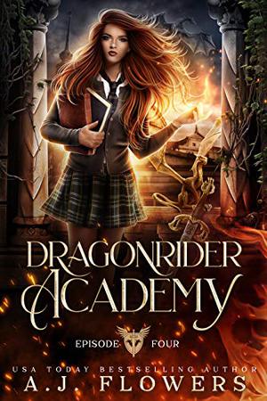 Dragonrider Academy: Episode 4 by A.J. Flowers