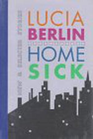 Homesick: New and Selected Stories by Lucia Berlin