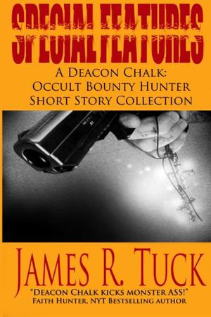 Special Features: A Deacon Chalk Short Story Collection by James R. Tuck