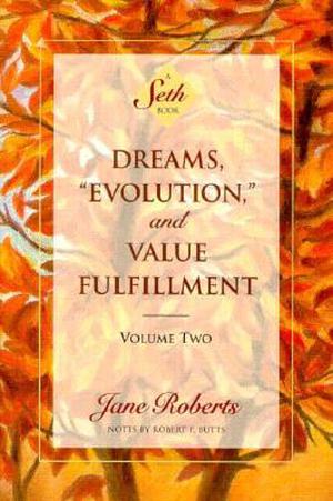 Dreams, "Evolution," and Value Fulfillment, Volume Two: A Seth Book by Jane Roberts, Seth (Spirit), Robert F. Butts