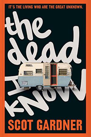 The Dead I Know by Scot Gardner