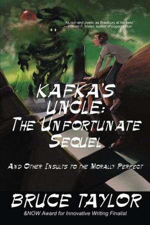 Kafka s Uncle: The Unfortunate Sequel: And Other Insults to the Morally Perfect by Bruce Taylor