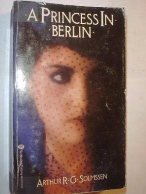 A Princess in Berlin by Arthur R.G. Solmssen