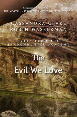The Evil We Love (Tales from the Shadowhunter Academy #5)