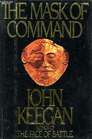 The Mask of Command by John Keegan