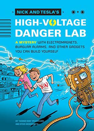 Nick and Tesla's High-Voltage Danger Lab: A Mystery with Electromagnets, Burglar Alarms, and Other Gadgets You Can Build Yourself by Bob Pflugfelder, Steve Hockensmith