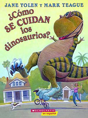 Como Se Cuidan Los Dinosaurios? by Jane Yolen, Mark Teague, Juan Pablo Lombana