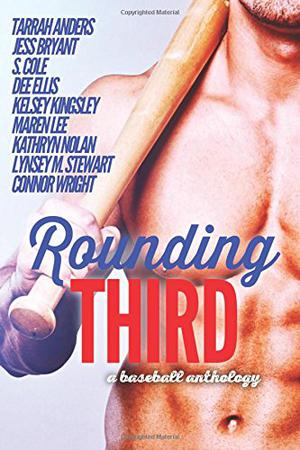 Rounding Third, A Baseball Anthology by Tarrah Anders, Jess Bryant, S. Cole, Dee Ellis, Kelsey Kingsley, Maren Lee, Kathryn Nolan, Lynsey M. Stewart, Connor Wright