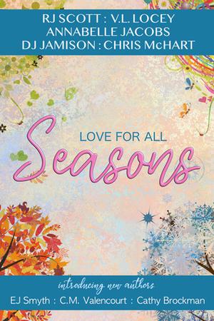 Love For All Seasons by R.J. Scott, V.L. Locey, Annabelle Jacobs, D.J. Jamison, Chris McHart, E.J. Smyth, C.M. Valencourt, Cathy Brockman