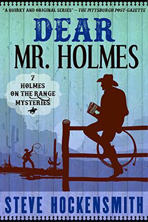 Dear Mr. Holmes: Seven Holmes on the Range Mysteries by Steve Hockensmith