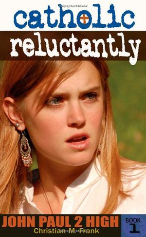 Catholic, Reluctantly: John Paul 2 High School - Book 1 by Christian M. Frank