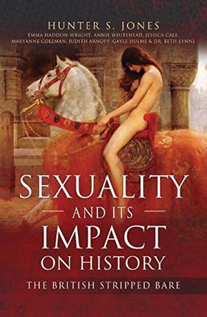 Sexuality and Its Impact on History: The British Stripped Bare by Hunter S. Jones