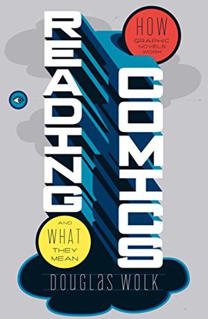 Reading Comics: How Graphic Novels Work and What They Mean by Douglas Wolk