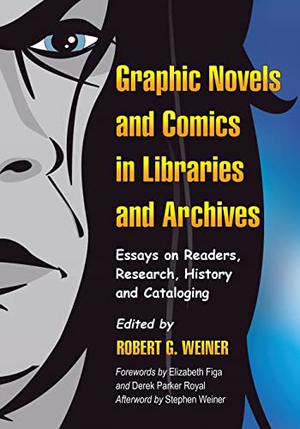Graphic Novels and Comics in Libraries and Archives: Essays on Readers, Research, History and Cataloging by Robert G. Weiner, Stephen Weiner, Derek Parker Royal, Elizabeth Figa