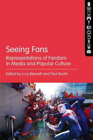 Seeing Fans: Representations of Fandom in Media and Popular Culture by Lucy Bennett, Paul Booth, Roger Nygard, Emily Perkins, Robert Burnett, Luminosity, Laurent Malaquais, Jeanie Finlay, Matt Hills