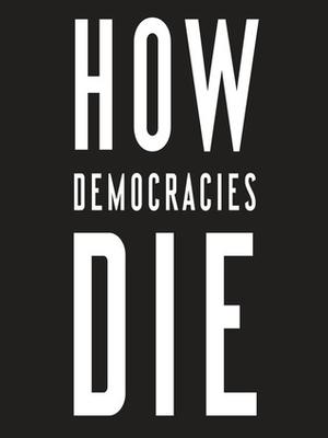 How Democracies Die by Steven Levitsky, Daniel Ziblatt, Fred Sanders