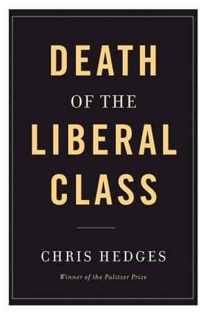 Death of the Liberal Class by Chris Hedges