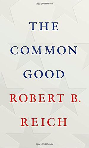 The Common Good by Robert B. Reich