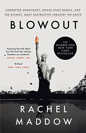 Blowout: Corrupted Democracy, Rogue State Russia, and the Richest, Most Destructive Industry on Earth by Rachel Maddow