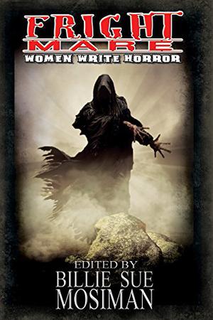 Fright Mare: Women Write Horror by Billie Sue Mosiman, Sarah Doebereiner, Morgan Griffith, Marie Victoria Robertson, Lorraine Versini, Rose Blackthorn, K.L. Nappier, Mara Buck, Kathryn Ptacek, Tonia Brown, Mary Ann Peden Coviello, Kristal Stittle, Loren Rhoads, Nina Kiriki Hoffman, Lucy Taylor, C.W. LaSart, Raven Dane, Hillary Lion, Elizabeth Massie, Amy Grech