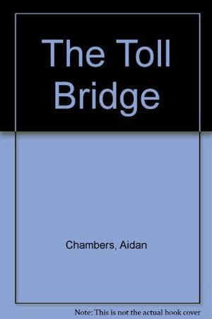 The Toll Bridge by Aidan Chambers