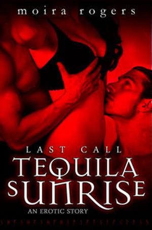 Tequila Sunrise by Moira Rogers