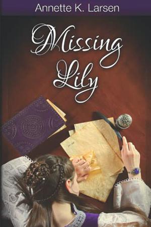 Missing Lily by Annette K. Larsen