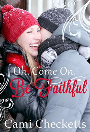 Oh, Come On, Be Faithful by Cami Checketts