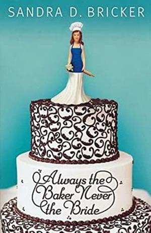 Always the Baker, Never the Bride by Sandra D. Bricker