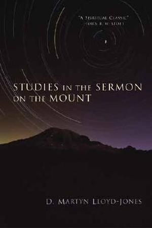 Studies in the Sermon on the Mount by D. Martyn Lloyd-Jones
