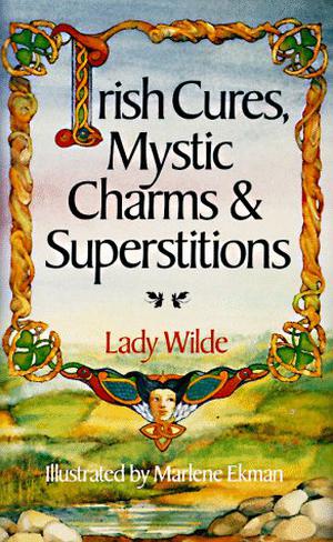 Irish Cures, Mystic Charms  Superstitions by Jane Francesca Wilde