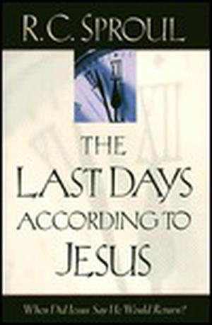 The Last Days According to Jesus by R.C. Sproul