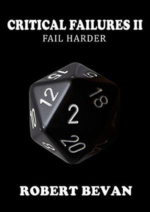 Critical Failures II: Fail Harder by Robert Bevan