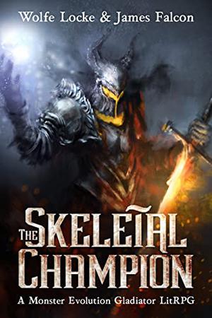 The Skeletal Champion: A Dark Dungeon Realm LitRPG by Wolfe Locke, James Falcon