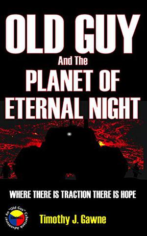 Old Guy and the Planet of Eternal Night by Timothy J. Gawne