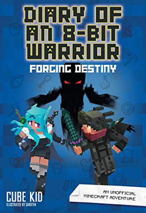 Diary of an 8-Bit Warrior: Forging Destiny: An Unofficial Minecraft Adventure by Cube Kid