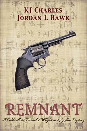 Remnant: A Caldwell & Feximal/Whyborne & Griffin Mystery by K.J. Charles, Jordan L. Hawk