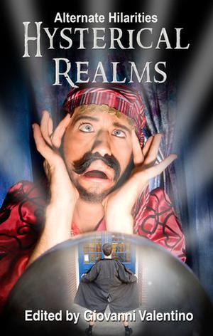 Hysterical Realms by Giovanni Valentino, Garry McNulty, Clay Sheldon, Ken MacGregor, Gwendolyn Kiste, Branden Linley, Dusty Wallace, Nick Nafpliotis, John H. Dromey, Dan Stout, Jay Fuller, Mike Reeves-McMillan, Deborah Walker, Laura Thurston, Kelda Crich, Leo Norman, Lela E. Buis, Thomas R. Clark, Michael W. Lucht, Phil Richardson, Arthur Carey, M. Kelly Peach, Brian M. Milton, Gerry White, Simon Kewin, Gretchen Bassier, Gregg Chamberlain, Siobhan Gallagher, Sylvia Anna Hiven, Gary Pattinson, Brenda Kezar, Jeremy Closs, Peter Hagelslag, Jeff Wikstrom, Gerri Leen, Jason Bougger, Mark Mills, David Elliott