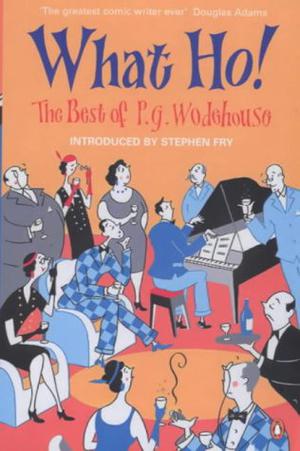 What Ho!  The Best of P.G. Wodehouse by P.G. Wodehouse