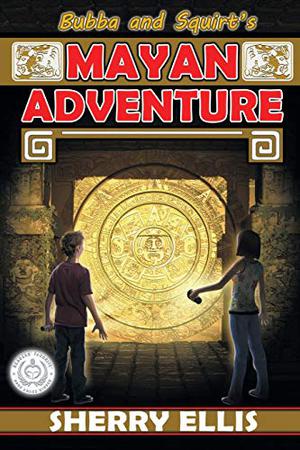 Bubba and Squirt's Mayan Adventure by Sherry Ellis