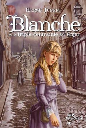 Blanche ou la triple contrainte de l'enfer by Hervé Jubert