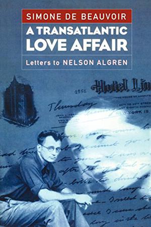 A Transatlantic Love Affair: Letters to Nelson Algren by Simone de Beauvoir, Nelson Algren, Sylvie Le Bon de Beauvoir, Vanessa Kling, Ellen Gordon Reeves