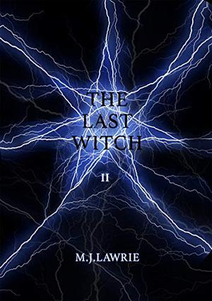 The Last Witch: Volume Two by M.J. Lawrie