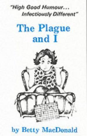 The Plague and I by Betty MacDonald