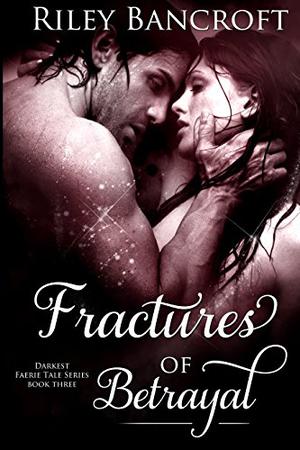 Fractures of Betrayal (Darkest Faerie Tale #3)